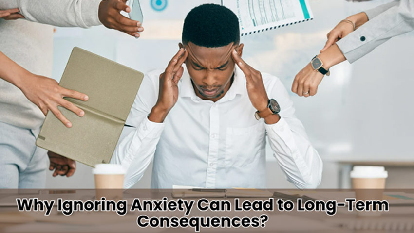 Why Ignoring Anxiety Can Lead to Long-Term Consequences